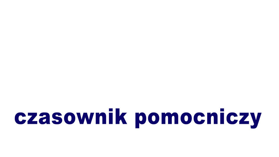 czasownik pomocniczy dla utworzenia czasu przyszłego