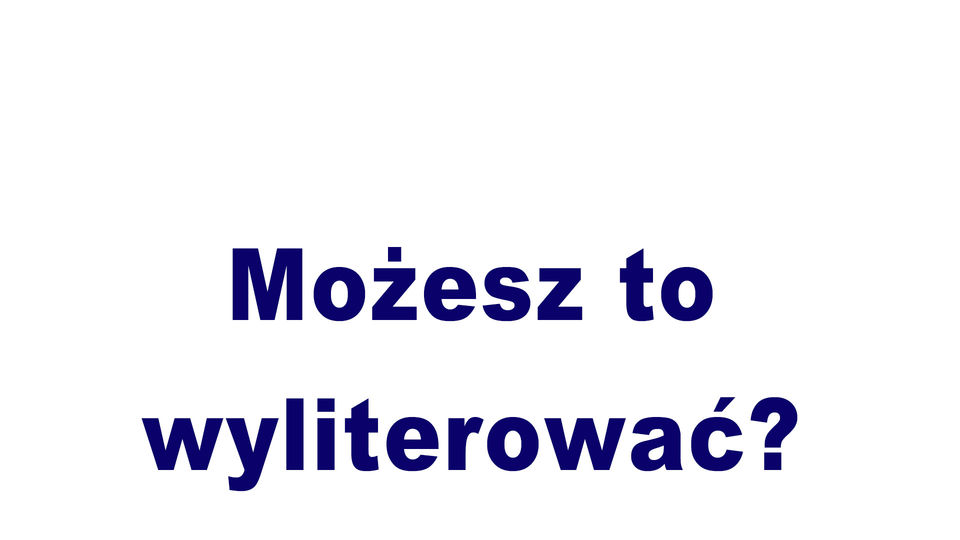 Możesz to wyliterować?